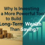why is investing a more powerful tool to build long-term wealth than saving?
